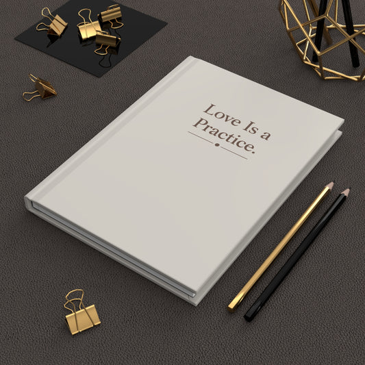 Hardcover Journal — "Love Is a Practice." Inspirational Daily Notebook for Gratitude, Reflection, & Self-Care