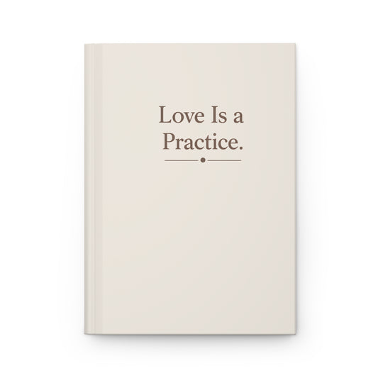 Hardcover Journal — "Love Is a Practice." Inspirational Daily Notebook for Gratitude, Reflection, & Self-Care